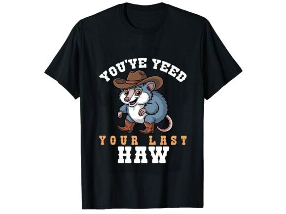 You’ve Yeed Your Last Haw Funny T-Shirt